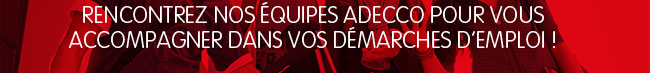 Rencontrez nos équipes Adecco pour vous accompagner dans vos démarches d'emploi !