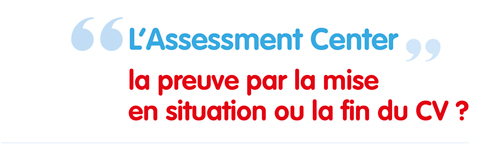 L'assessment Center, la preuve par la mise en situation ou la fin du CV ?
