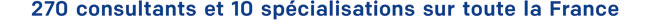 270 consultants et 10 spcialisations sur toute la France