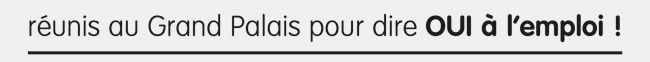 r�unis au Grand Palais pour dire OUI � l'emploi!
